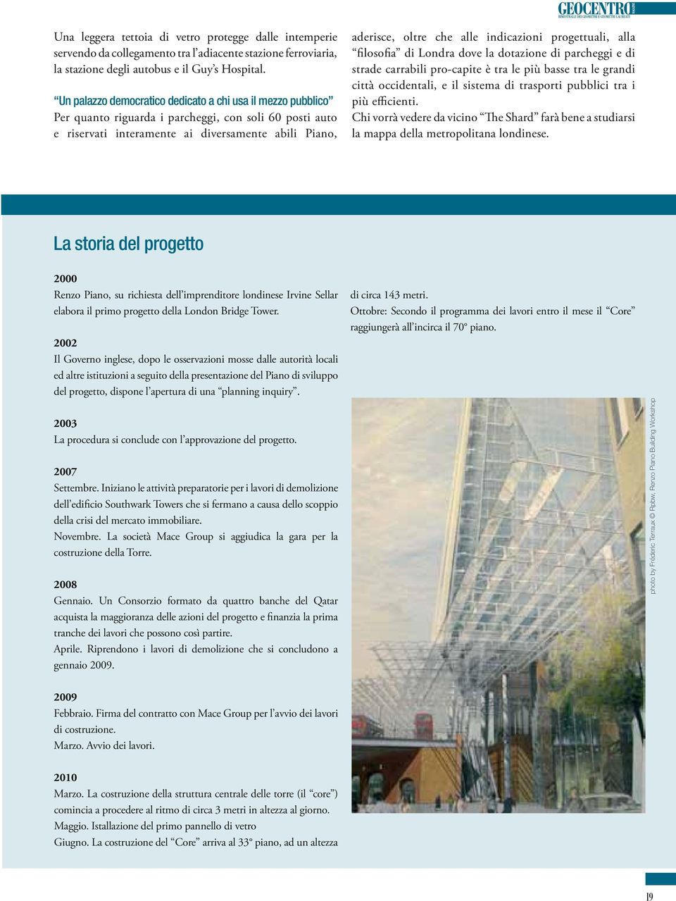 indicazioni progettuali, alla filosofia di Londra dove la dotazione di parcheggi e di strade carrabili pro-capite è tra le più basse tra le grandi città occidentali, e il sistema di trasporti