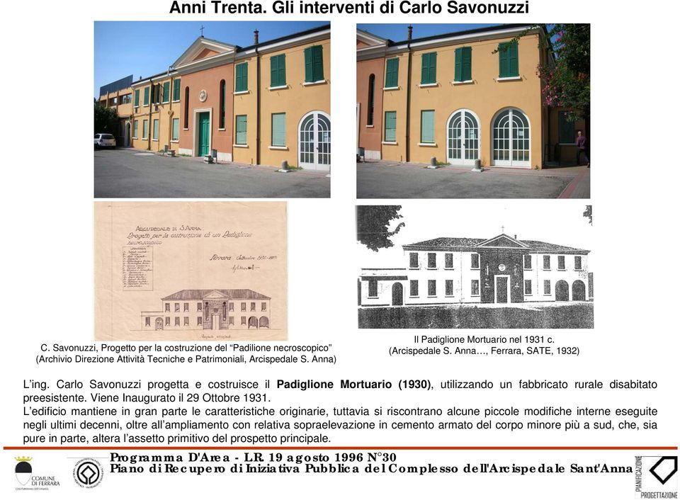 Carlo Savonuzzi progetta e costruisce il Padiglione Mortuario (1930), utilizzando un fabbricato rurale disabitato preesistente. Viene Inaugurato il 29 Ottobre 1931.