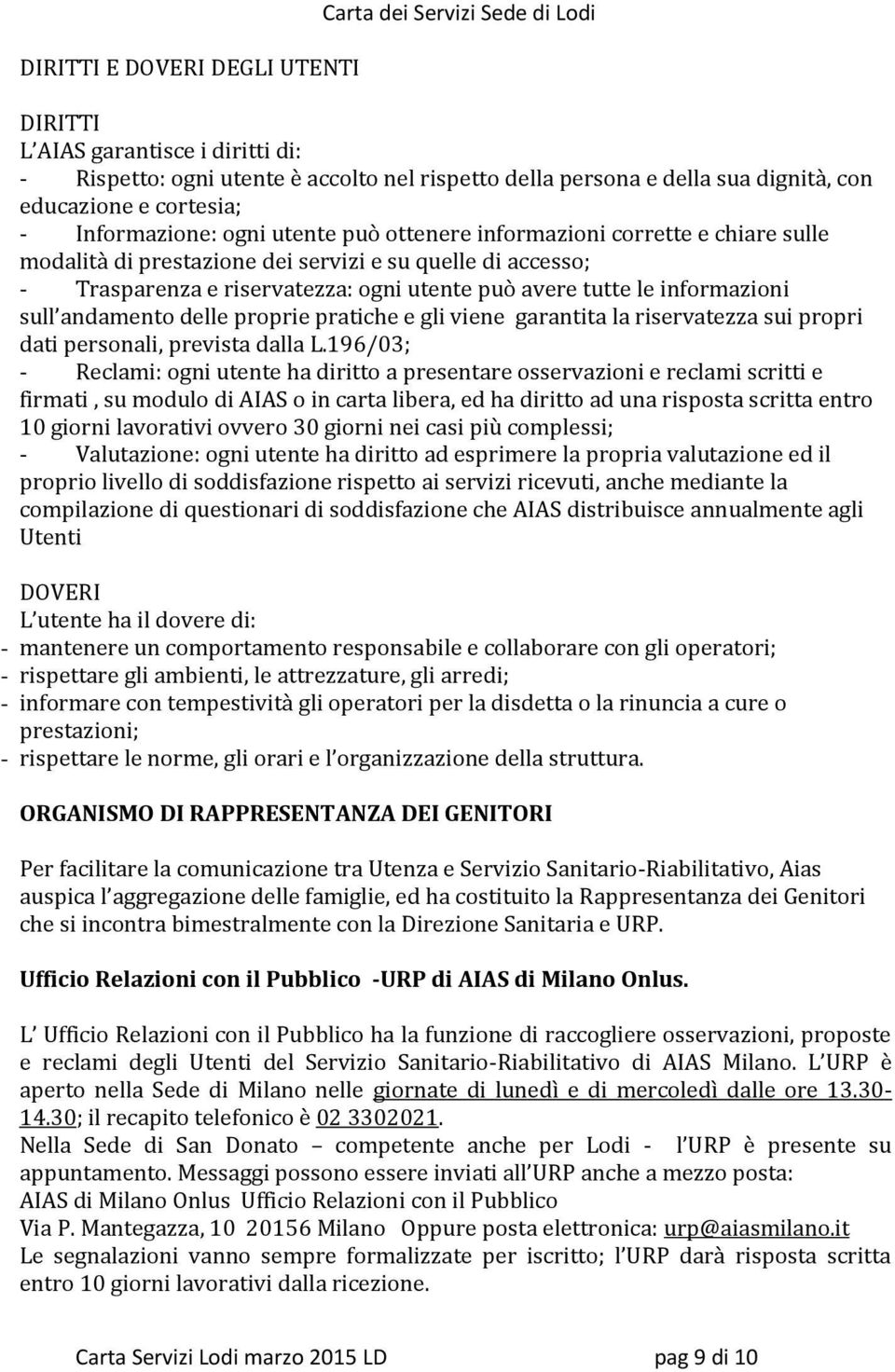 tutte le informazioni sull andamento delle proprie pratiche e gli viene garantita la riservatezza sui propri dati personali, prevista dalla L.