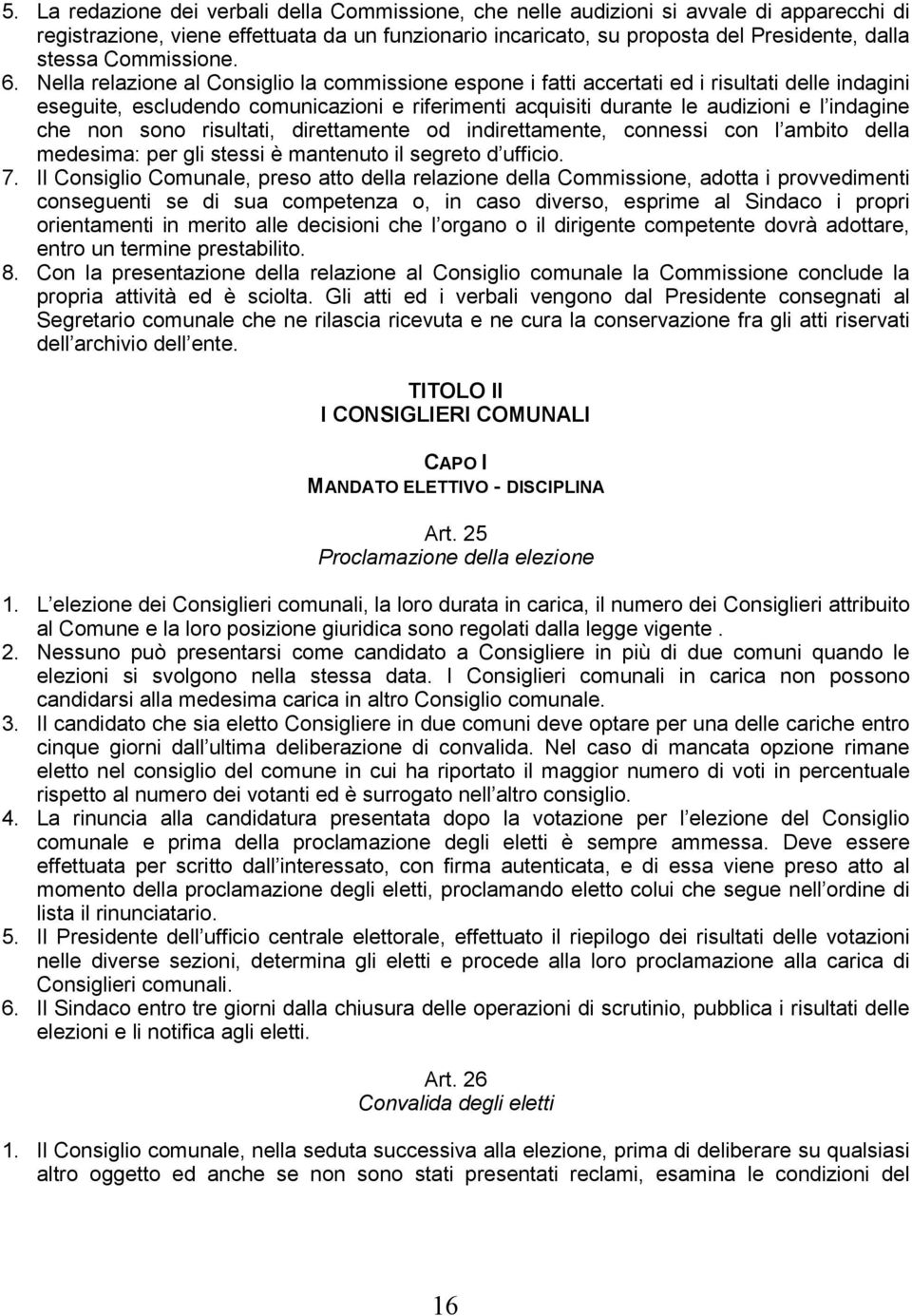 Nella relazione al Consiglio la commissione espone i fatti accertati ed i risultati delle indagini eseguite, escludendo comunicazioni e riferimenti acquisiti durante le audizioni e l indagine che non