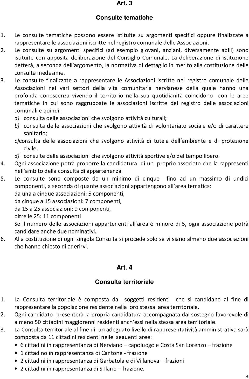 La deliberazione di istituzione detterà, a seconda dell argomento, la normativa di dettaglio in merito alla costituzione delle consulte medesime. 3.