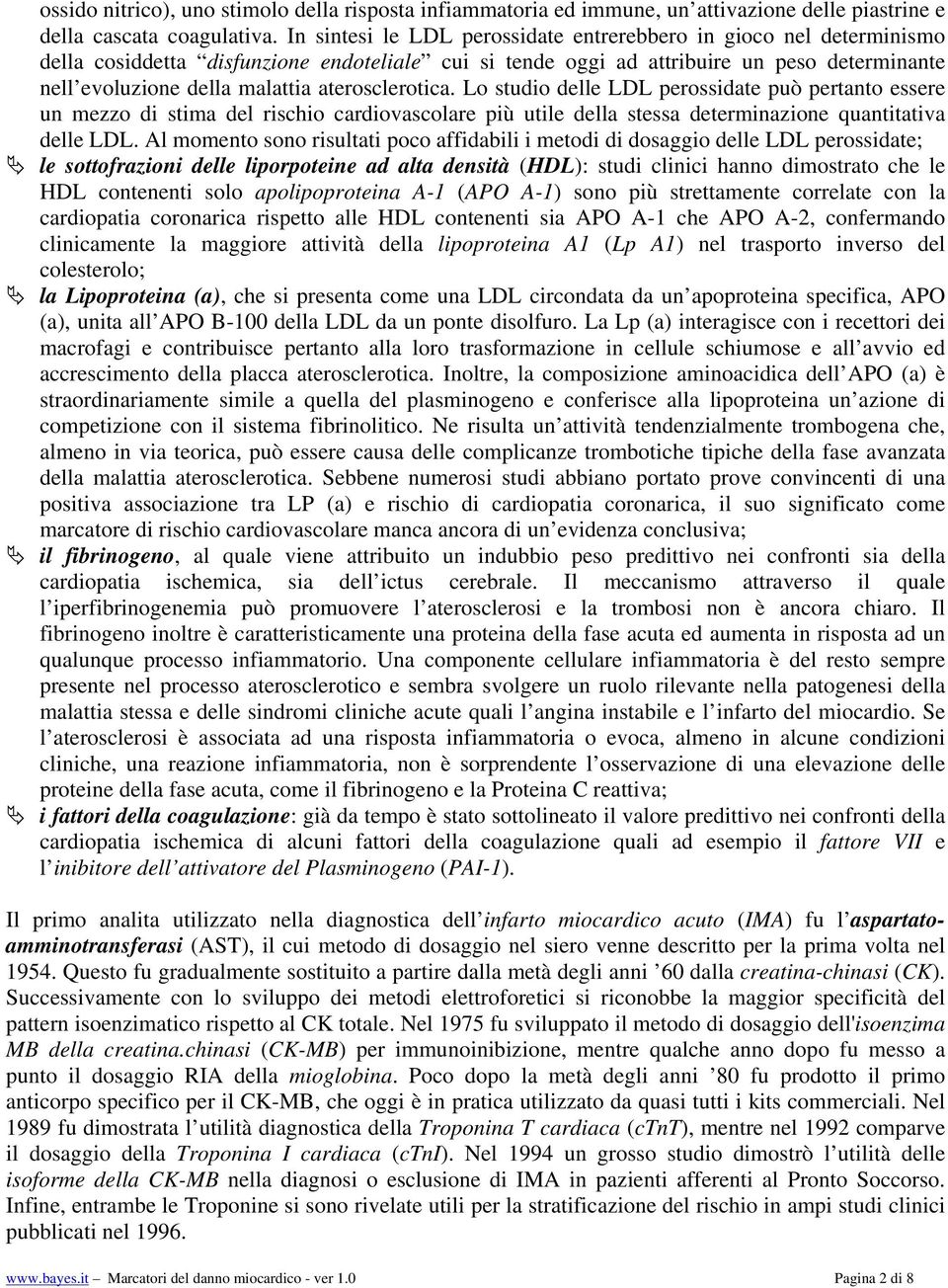 aterosclerotica. Lo studio delle LDL perossidate può pertanto essere un mezzo di stima del rischio cardiovascolare più utile della stessa determinazione quantitativa delle LDL.