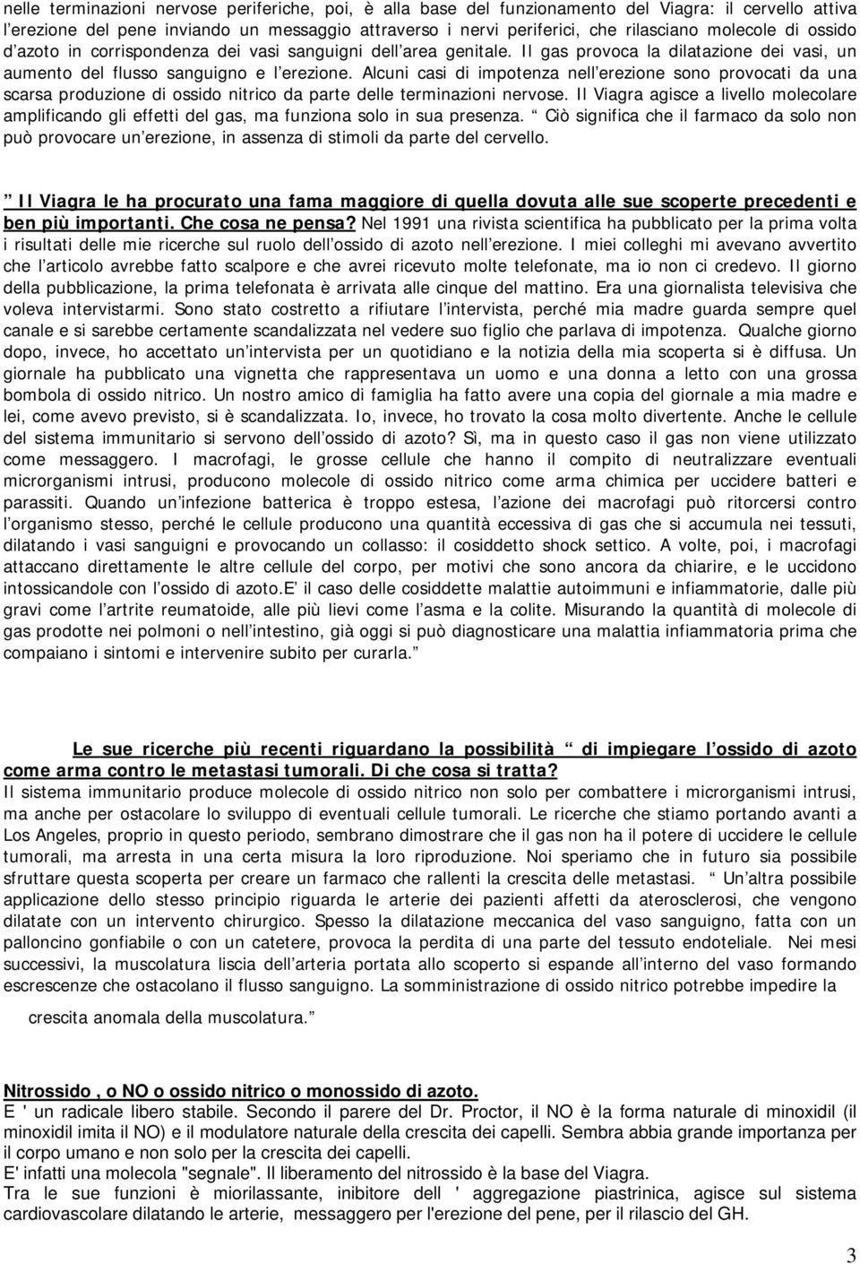 Alcuni casi di impotenza nell erezione sono provocati da una scarsa produzione di ossido nitrico da parte delle terminazioni nervose.