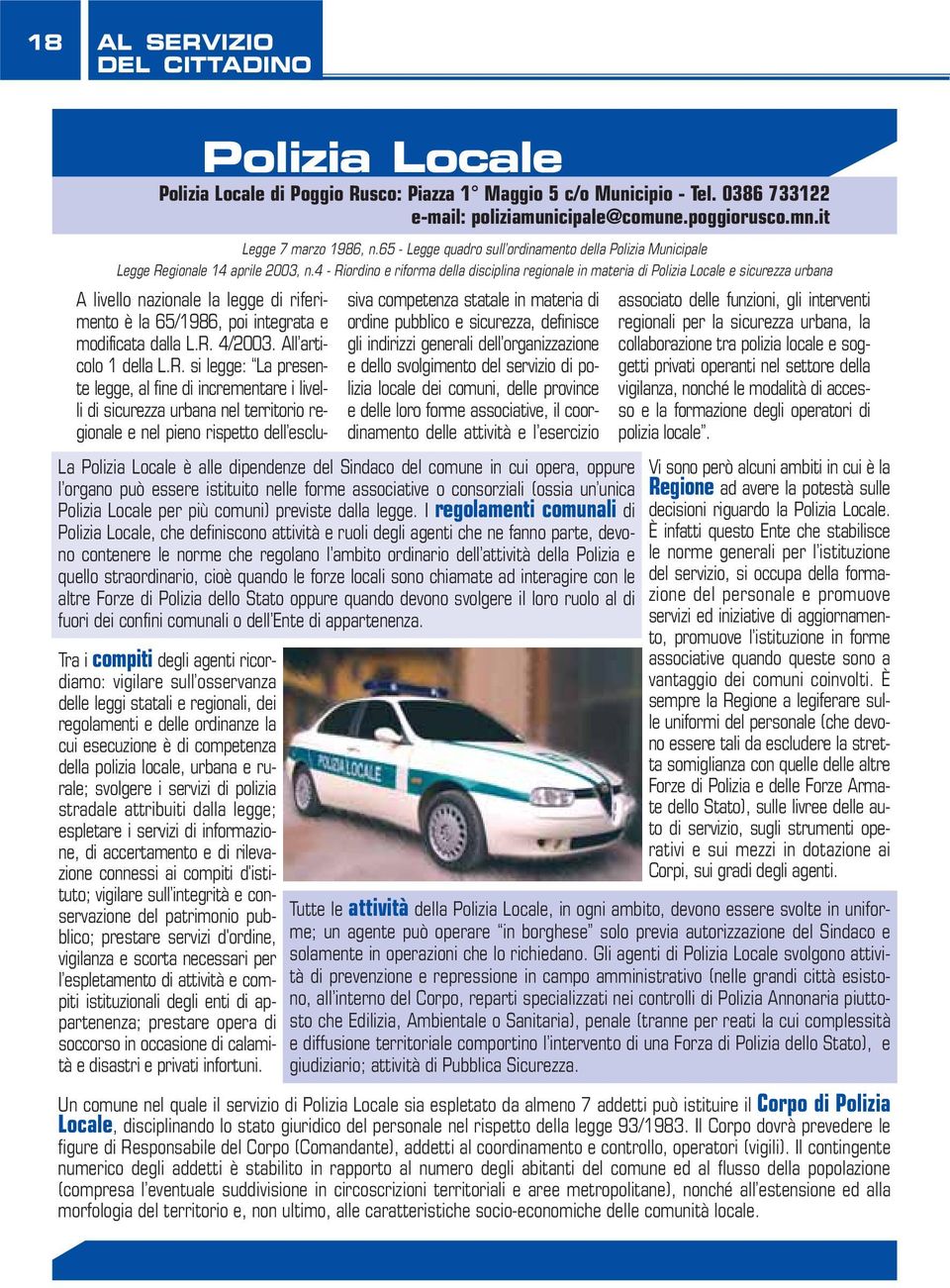 4 - Riordino e riforma della disciplina regionale in materia di Polizia Locale e sicurezza urbana A livello nazionale la legge di riferimento è la 65/1986, poi integrata e modificata dalla L.R. 4/2003.