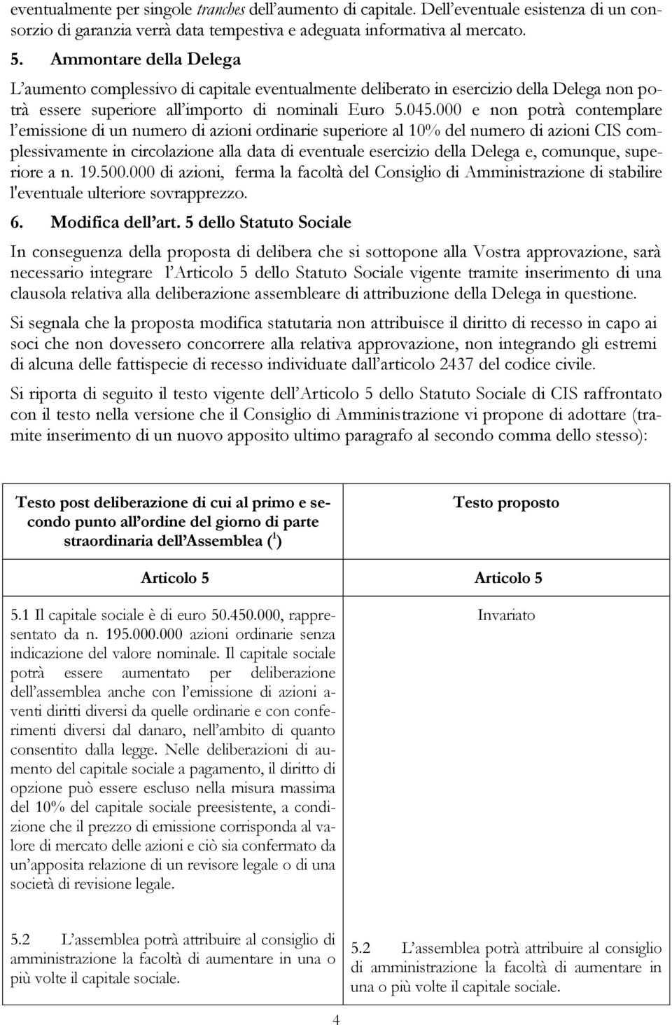 000 e non potrà contemplare l emissione di un numero di azioni ordinarie superiore al 10% del numero di azioni CIS complessivamente in circolazione alla data di eventuale esercizio della Delega e,