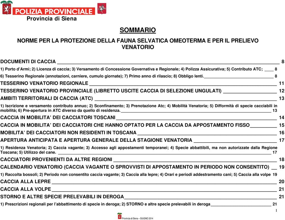 8 TESSERINO VENATORIO REGIONALE 11 TESSERINO VENATORIO PROVINCIALE (LIBRETTO USCITE CACCIA DI SELEZIONE UNGULATI) 12 AMBITI TERRITORIALI DI CACCIA (ATC) 13 1) Iscrizione e versamento contributo