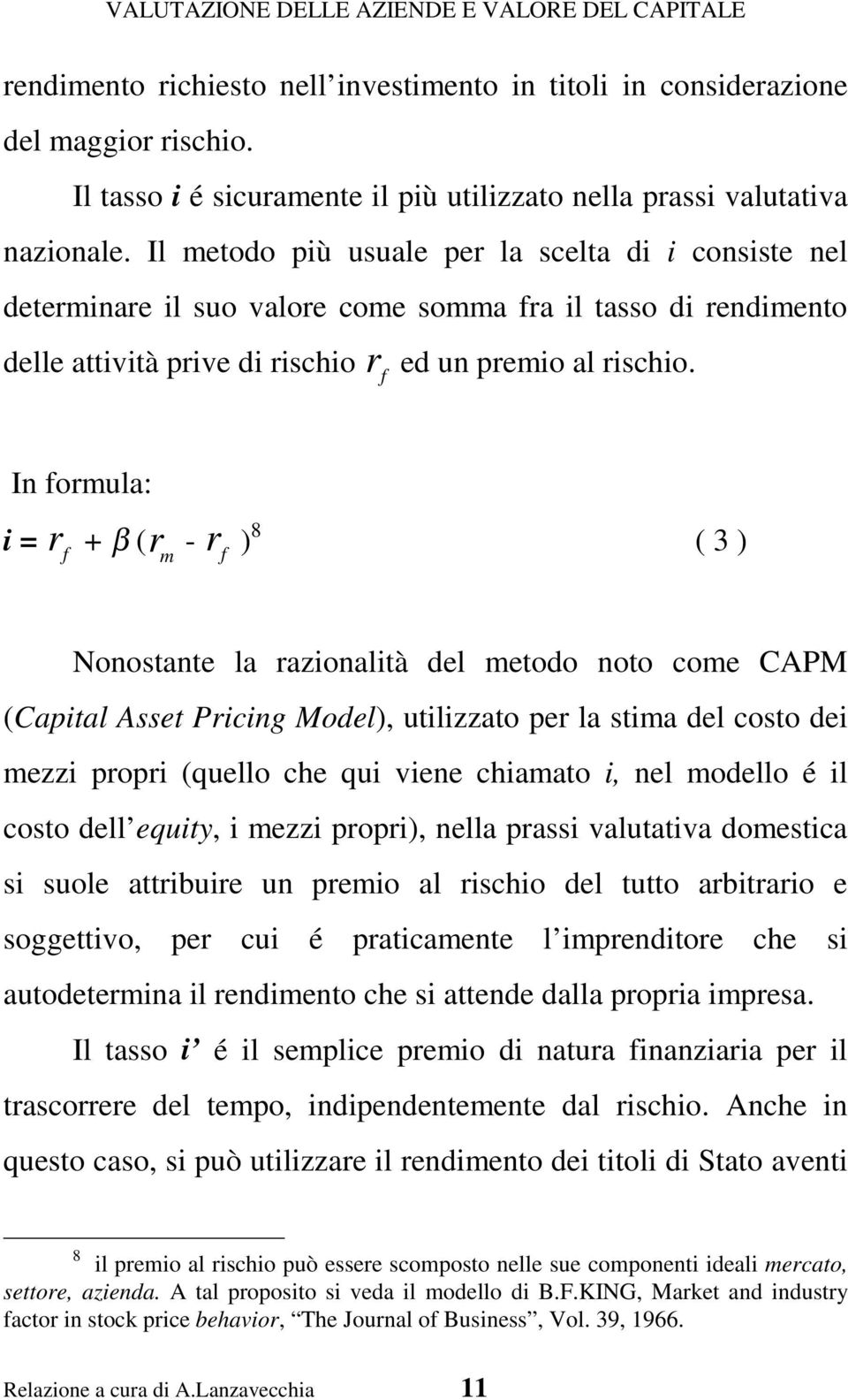 In formula: i = r f + β (r m - r f ) 8 ( 3 ) Nonostante la razionalità del metodo noto come CAPM (Capital Asset Pricing Model), utilizzato per la stima del costo dei mezzi propri (quello che qui