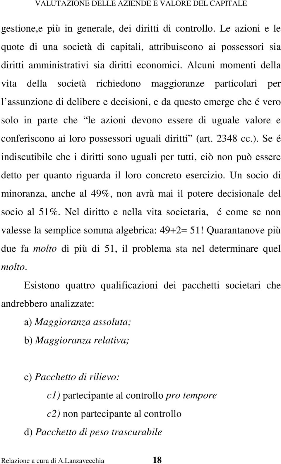 valore e conferiscono ai loro possessori uguali diritti (art. 2348 cc.).