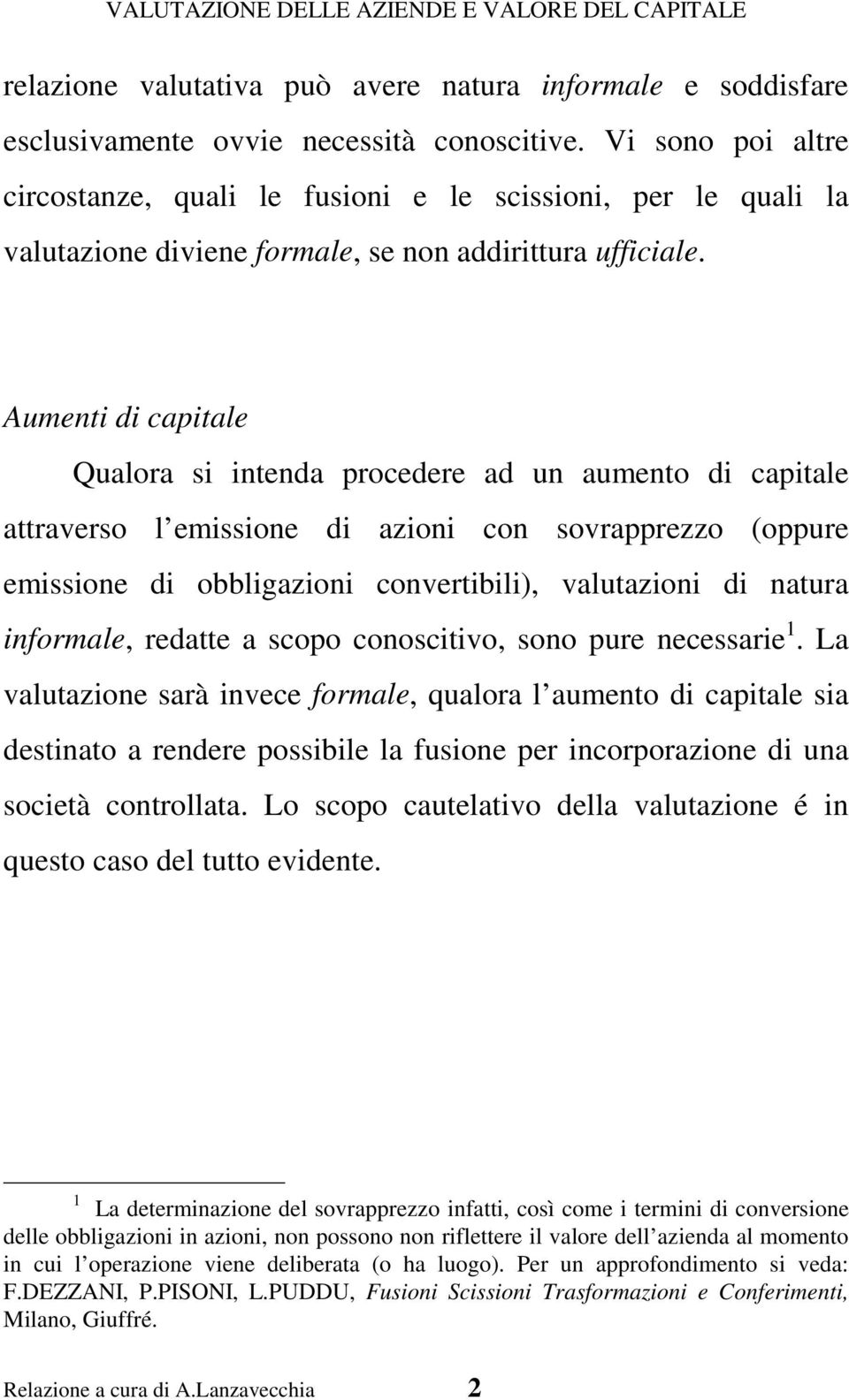 Aumenti di capitale Qualora si intenda procedere ad un aumento di capitale attraverso l emissione di azioni con sovrapprezzo (oppure emissione di obbligazioni convertibili), valutazioni di natura