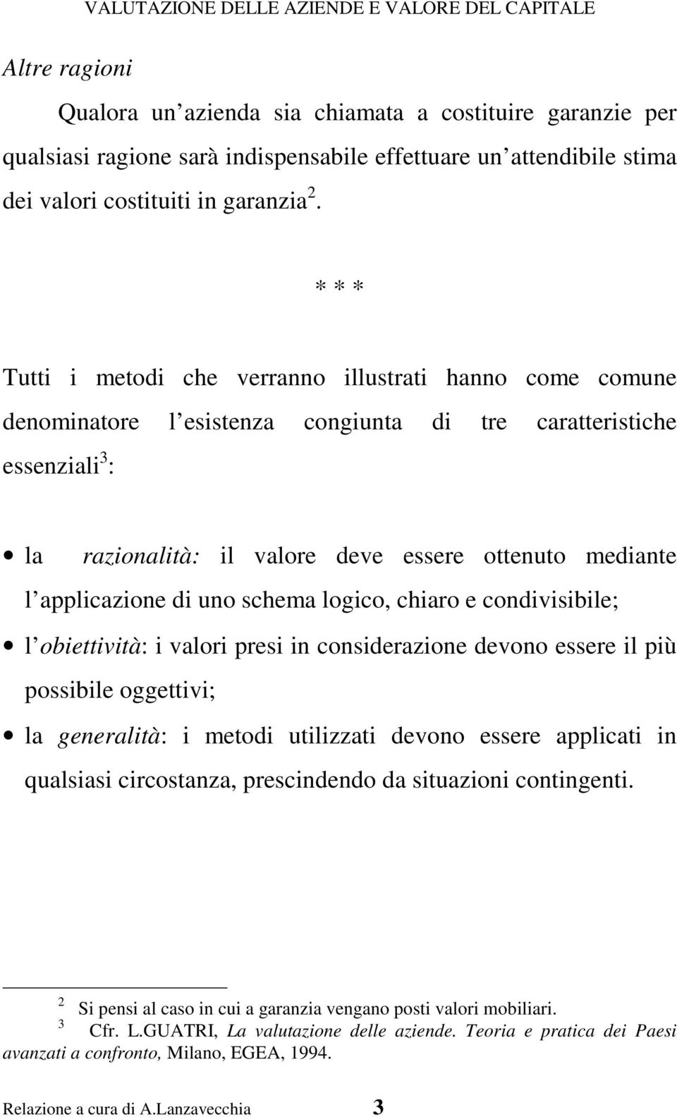 applicazione di uno schema logico, chiaro e condivisibile; l obiettività: i valori presi in considerazione devono essere il più possibile oggettivi; la generalità: i metodi utilizzati devono essere