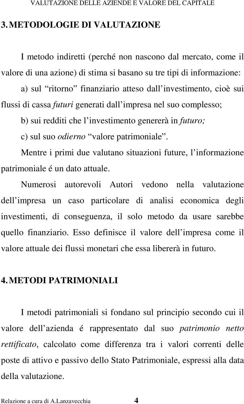 Mentre i primi due valutano situazioni future, l informazione patrimoniale é un dato attuale.