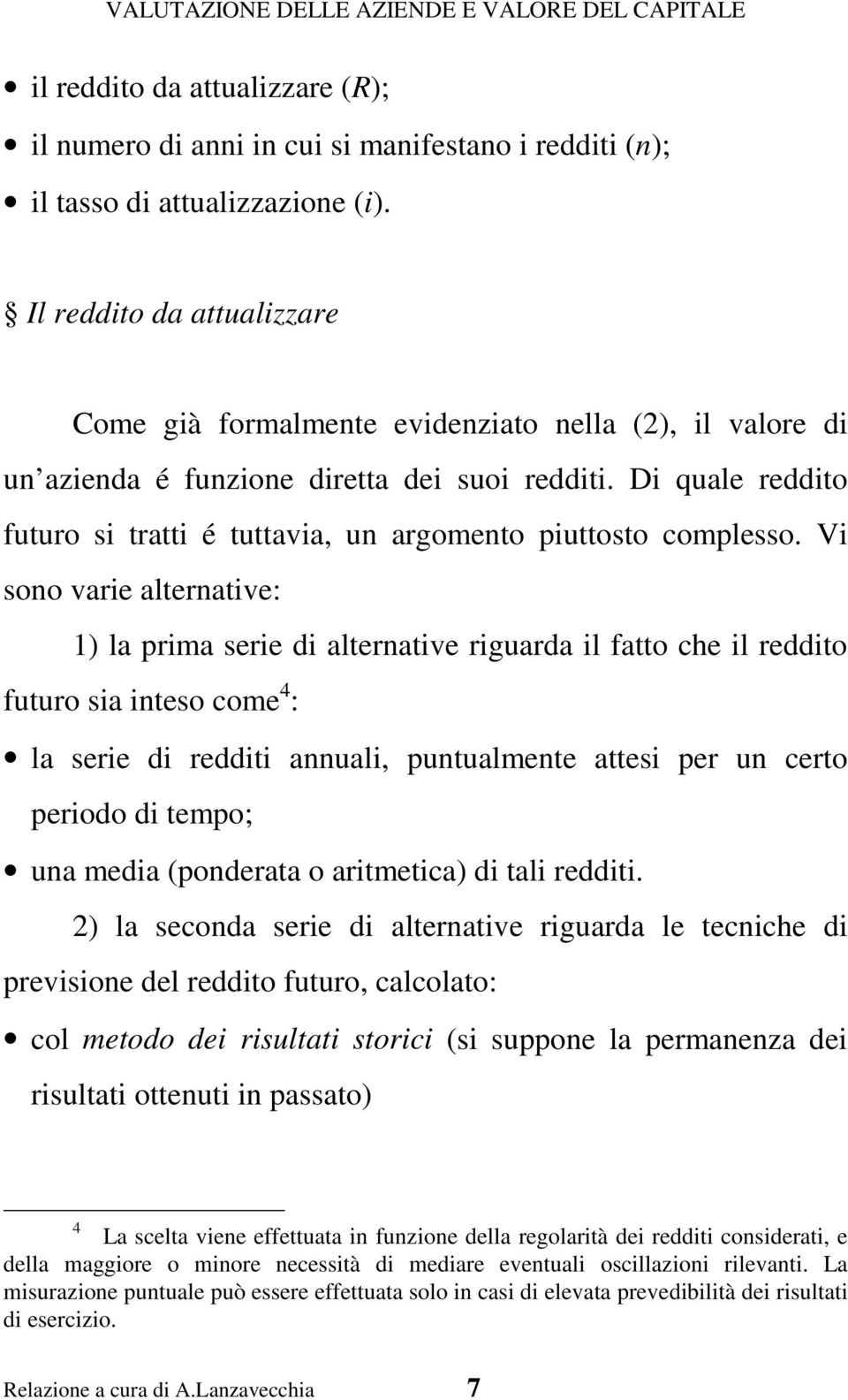 Di quale reddito futuro si tratti é tuttavia, un argomento piuttosto complesso.