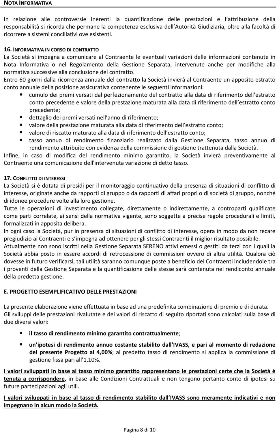 INFORMATIVA IN CORSO DI CONTRATTO La Società si impegna a comunicare al Contraente le eventuali variazioni delle informazioni contenute in Nota Informativa o nel Regolamento della Gestione Separata,