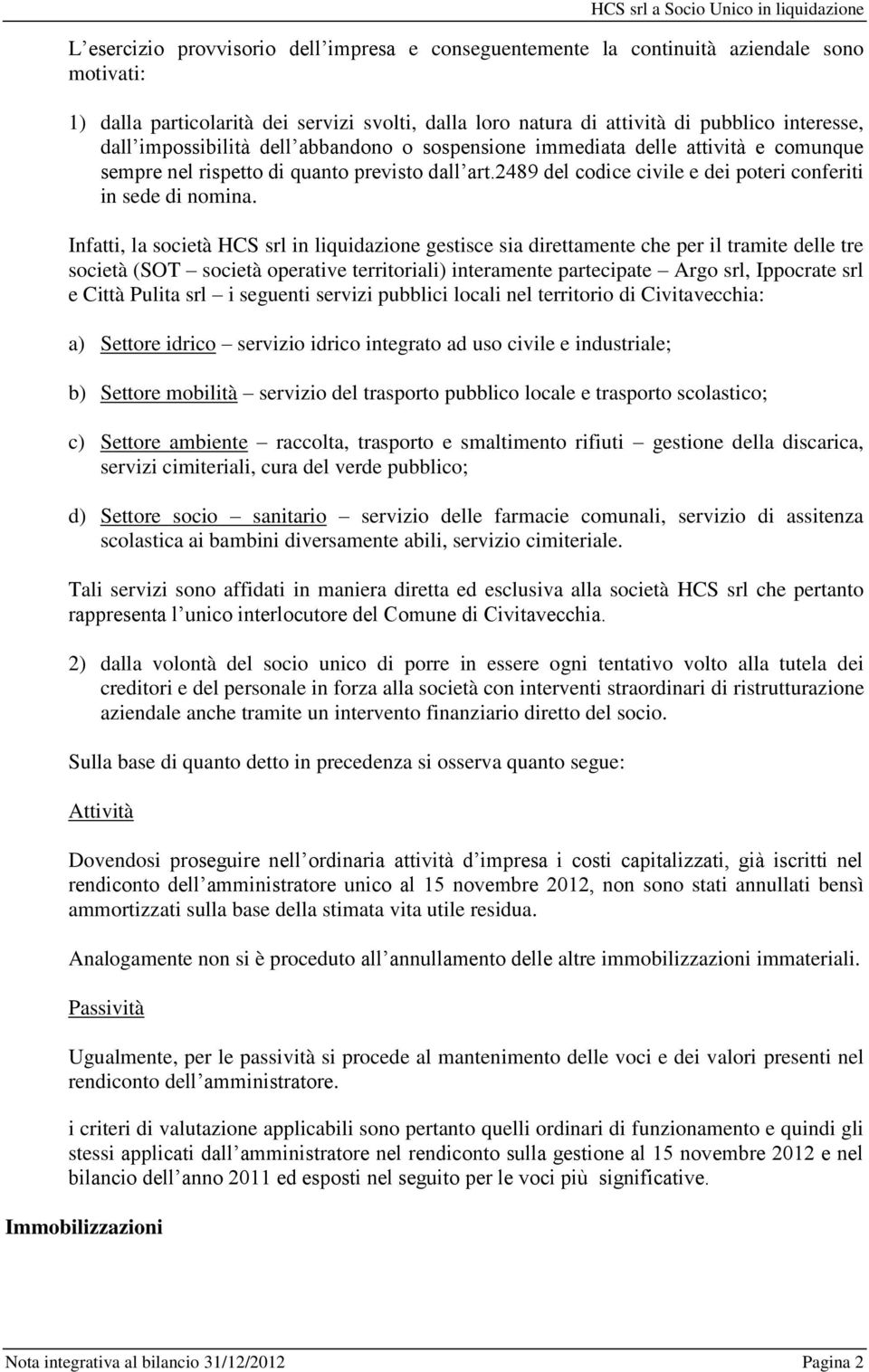 Infatti, la società HCS srl in liquidazione gestisce sia direttamente che per il tramite delle tre società (SOT società operative territoriali) interamente partecipate Argo srl, Ippocrate srl e Città