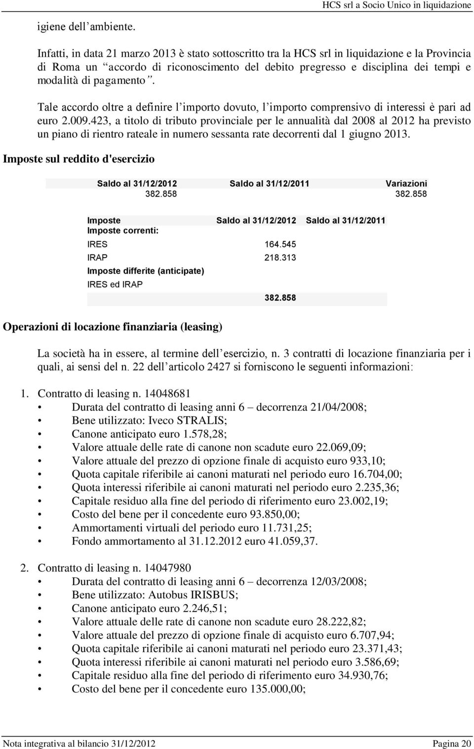 pagamento. Tale accordo oltre a definire l importo dovuto, l importo comprensivo di interessi è pari ad euro 2.009.