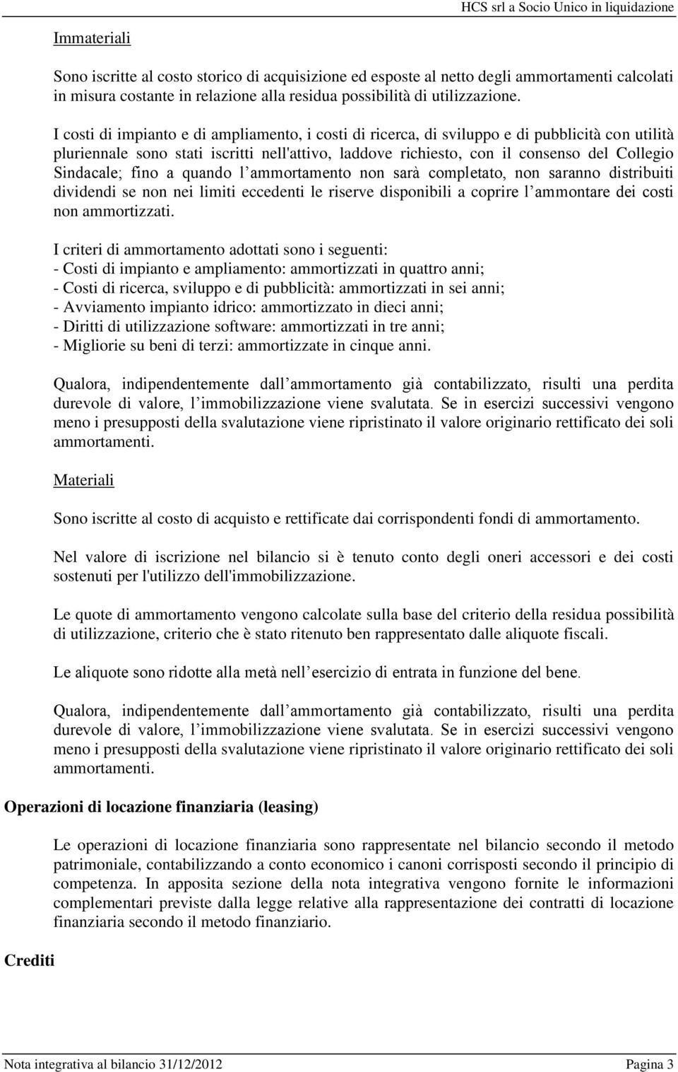 Sindacale; fino a quando l ammortamento non sarà completato, non saranno distribuiti dividendi se non nei limiti eccedenti le riserve disponibili a coprire l ammontare dei costi non ammortizzati.