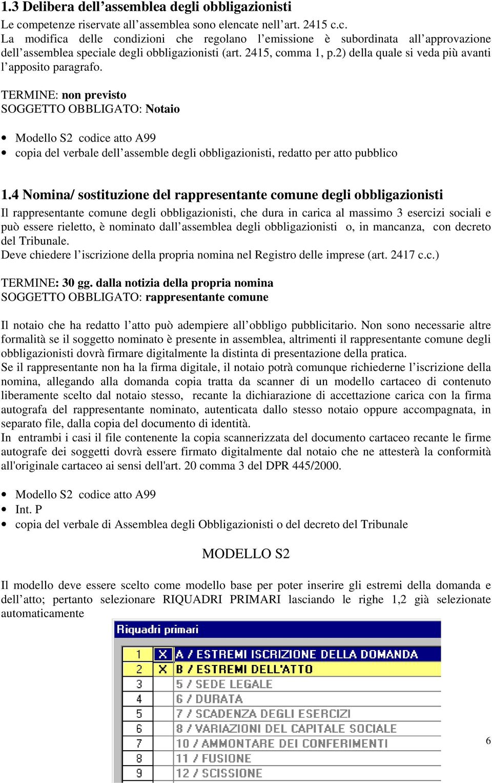 TERMINE: non previsto SOGGETTO OBBLIGATO: Notaio Modello S2 codice atto A99 copia del verbale dell assemble degli obbligazionisti, redatto per atto pubblico 1.