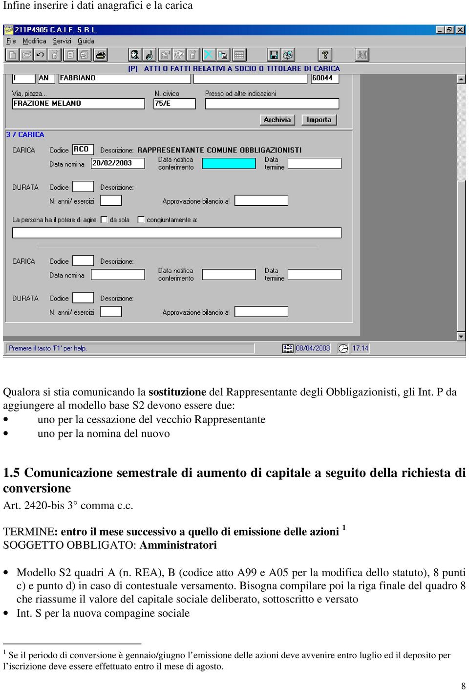 5 Comunicazione semestrale di aumento di capitale a seguito della richiesta di conversione Art. 2420-bis 3 comma c.c. TERMINE: entro il mese successivo a quello di emissione delle azioni 1 SOGGETTO OBBLIGATO: Amministratori Modello S2 quadri A (n.