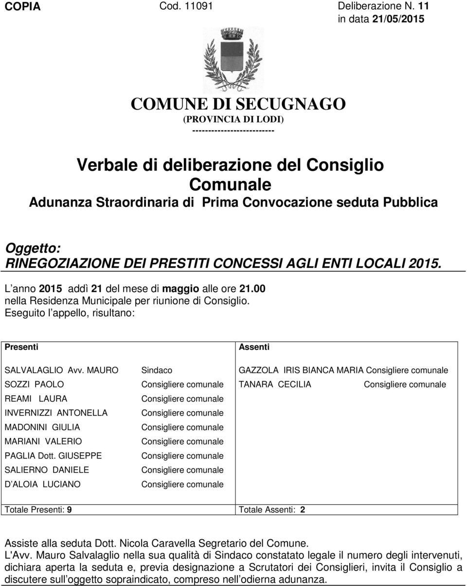 Oggetto: RINEGOZIAZIONE DEI PRESTITI CONCESSI AGLI ENTI LOCALI 2015. L anno 2015 addì 21 del mese di maggio alle ore 21.00 nella Residenza Municipale per riunione di Consiglio.