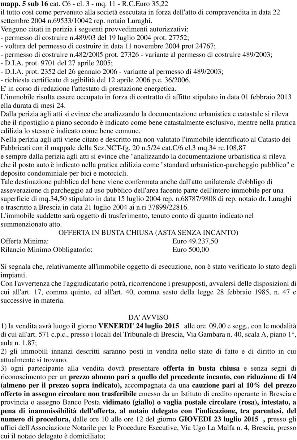 pratica edilizia lo stesso è indicato come bene comune. Offerta Minima: Euro 49.