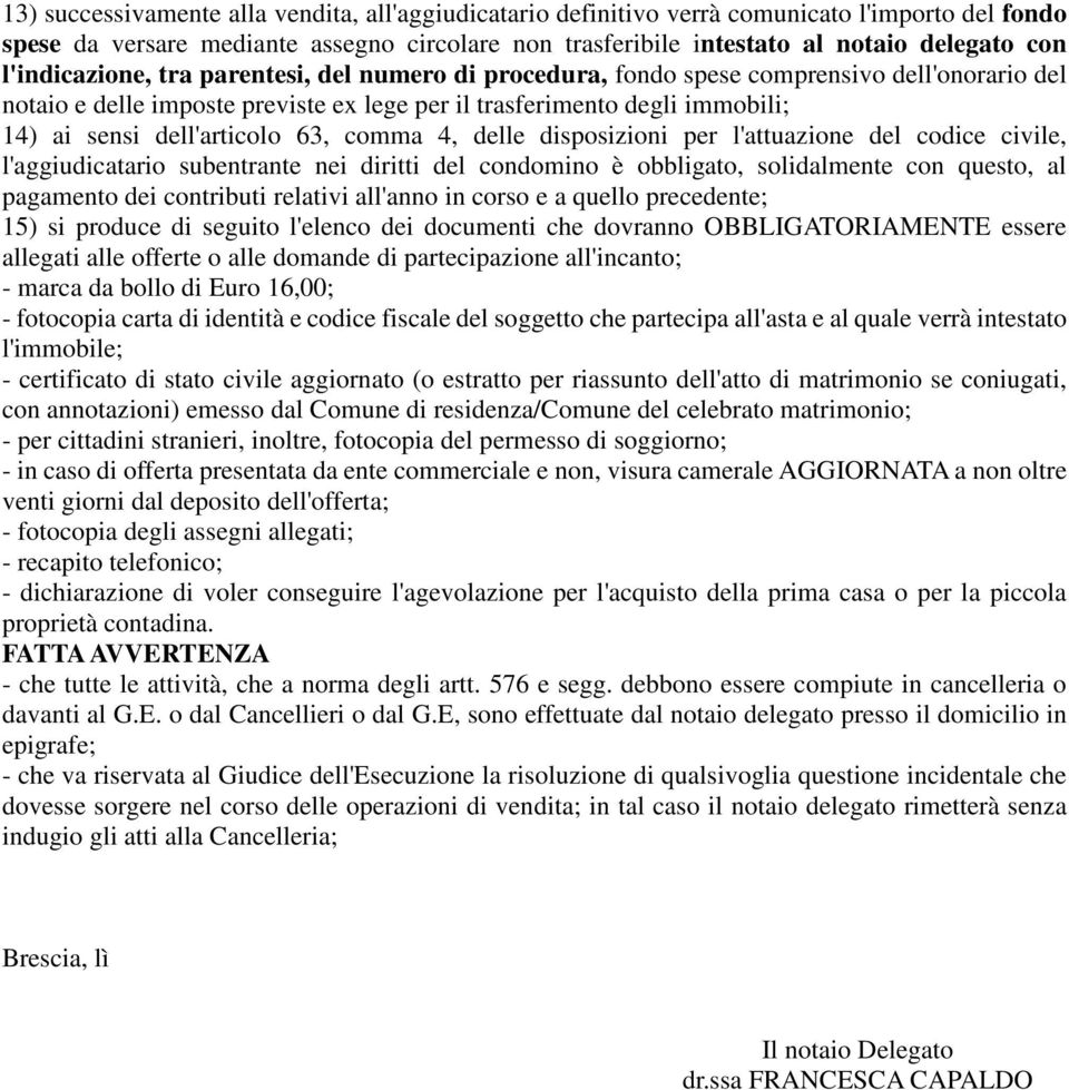 dell'articolo 63, comma 4, delle disposizioni per l'attuazione del codice civile, l'aggiudicatario subentrante nei diritti del condomino è obbligato, solidalmente con questo, al pagamento dei