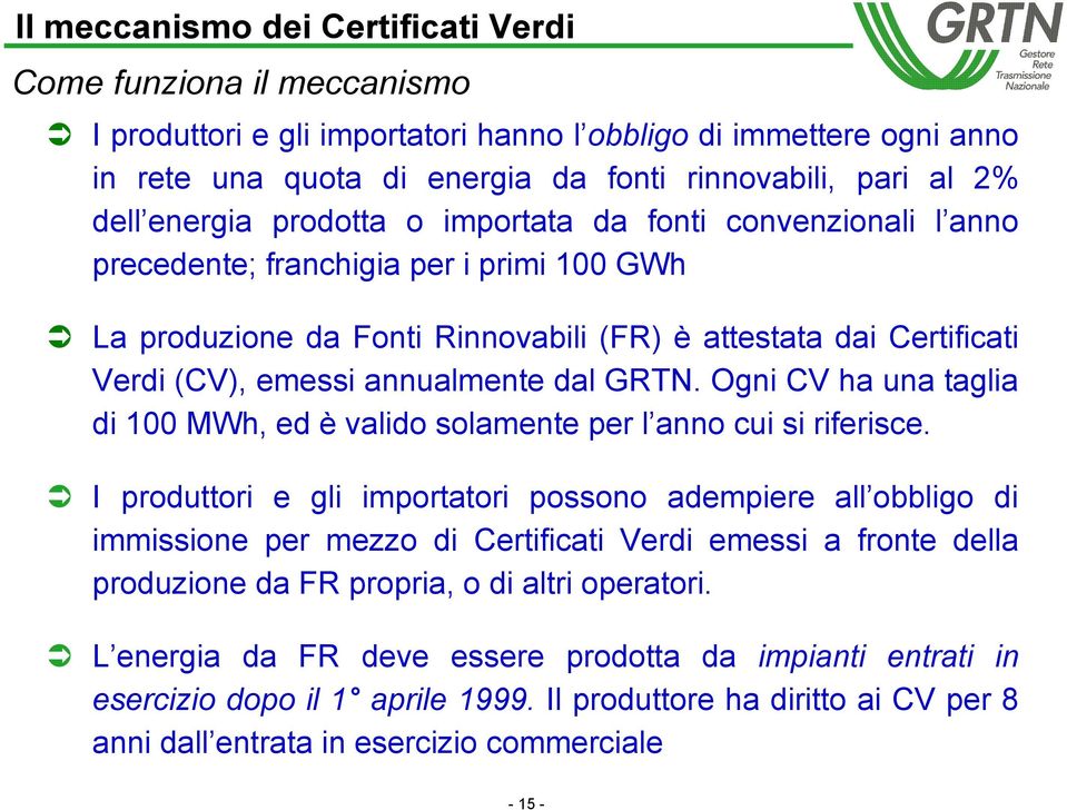 annualmente dal GRTN. Ogni CV ha una taglia di 100 MWh, ed è valido solamente per l anno cui si riferisce.