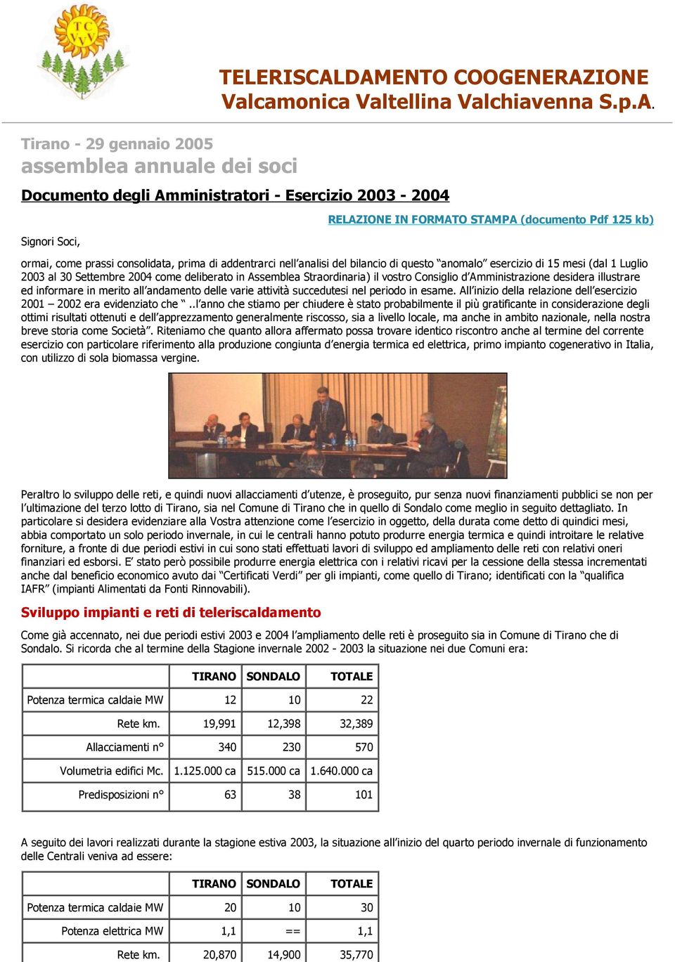 prassi consolidata, prima di addentrarci nell analisi del bilancio di questo anomalo esercizio di 15 mesi (dal 1 Luglio 2003 al 30 Settembre 2004 come deliberato in Assemblea Straordinaria) il vostro