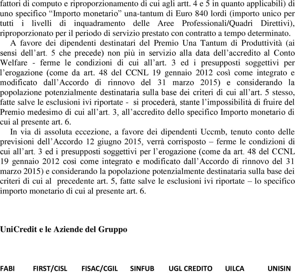 riproporzionato per il periodo di servizio prestato con contratto a tempo determinato. A favore dei dipendenti destinatari del Premio Una Tantum di Produttività (ai sensi dell art.