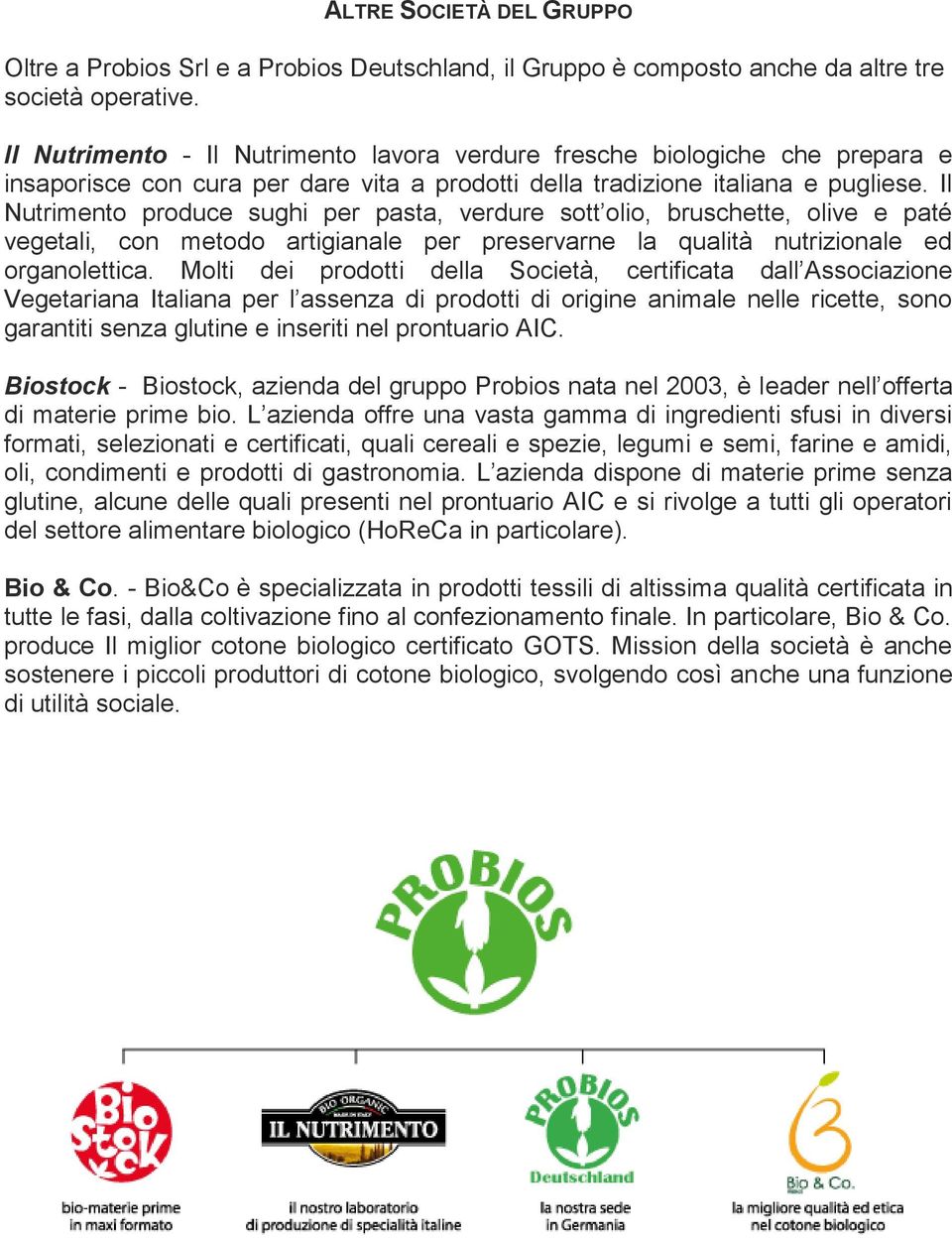 Il Nutrimento produce sughi per pasta, verdure sott olio, bruschette, olive e paté vegetali, con metodo artigianale per preservarne la qualità nutrizionale ed organolettica.