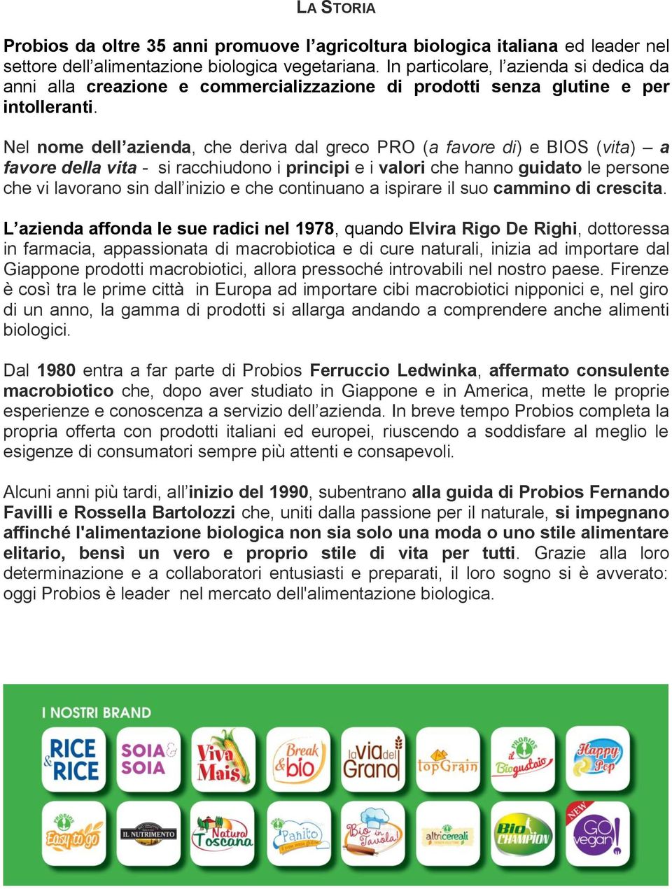 Nel nome dell azienda, che deriva dal greco PRO (a favore di) e BIOS (vita) a favore della vita - si racchiudono i principi e i valori che hanno guidato le persone che vi lavorano sin dall inizio e