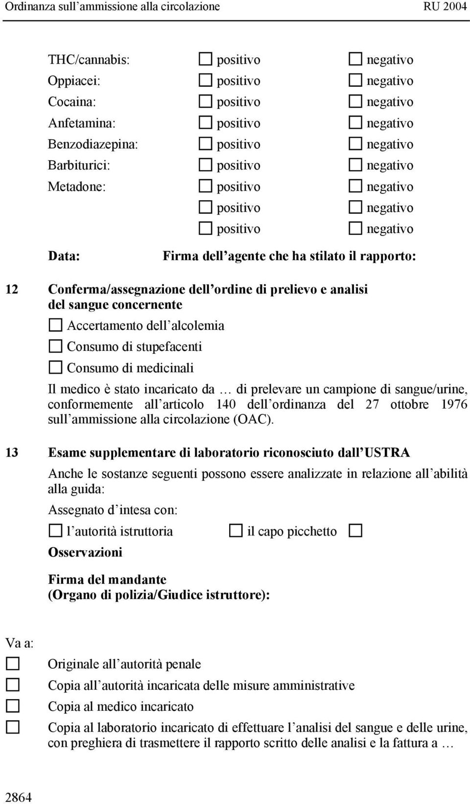 Accertamento dell alcolemia Consumo di stupefacenti Consumo di medicinali Il medico è stato incaricato da di prelevare un campione di sangue/urine, conformemente all articolo 140 dell ordinanza del