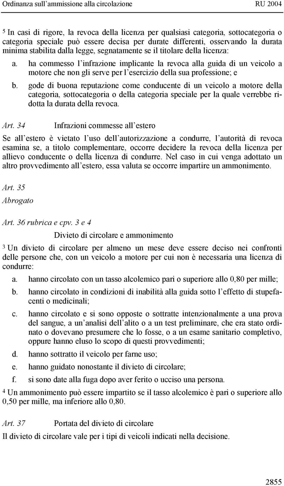 gode di buona reputazione come conducente di un veicolo a motore della categoria, sottocategoria o della categoria speciale per la quale verrebbe ridotta la durata della revoca. Art.