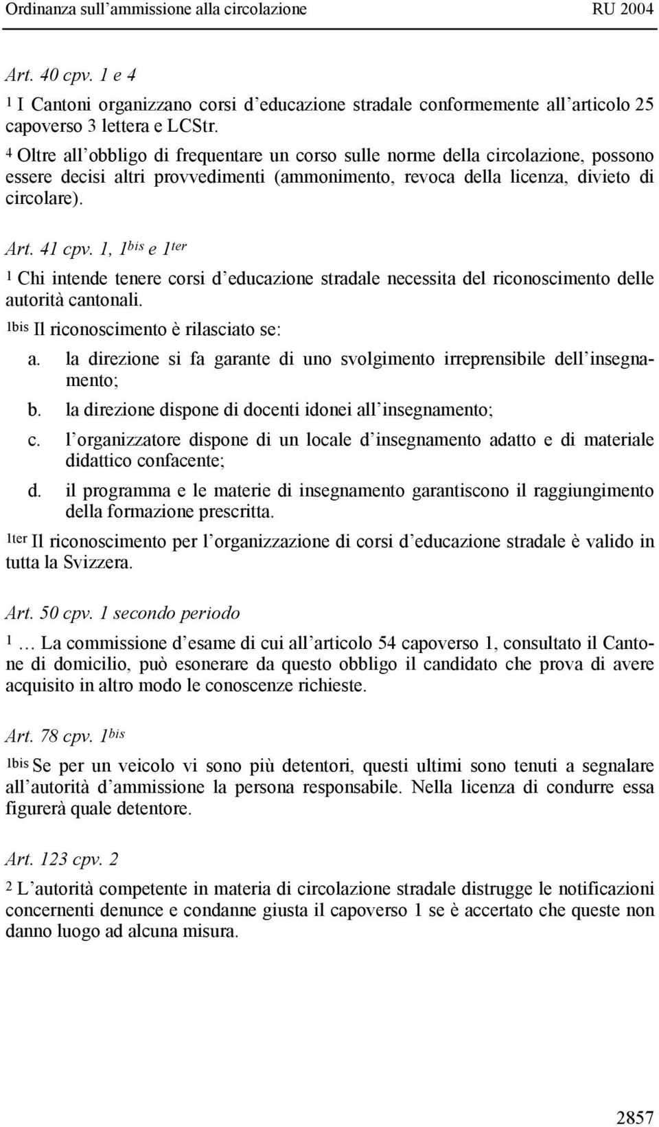 1, 1 bis e 1 ter 1 Chi intende tenere corsi d educazione stradale necessita del riconoscimento delle autorità cantonali. 1bis Il riconoscimento è rilasciato se: a.