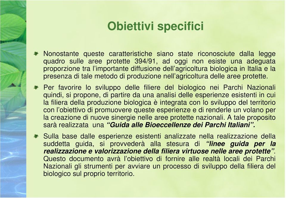 Per favorire lo sviluppo delle filiere del biologico nei Parchi Nazionali quindi, si propone, di partire da una analisi delle esperienze esistenti in cui la filiera della produzione biologica è