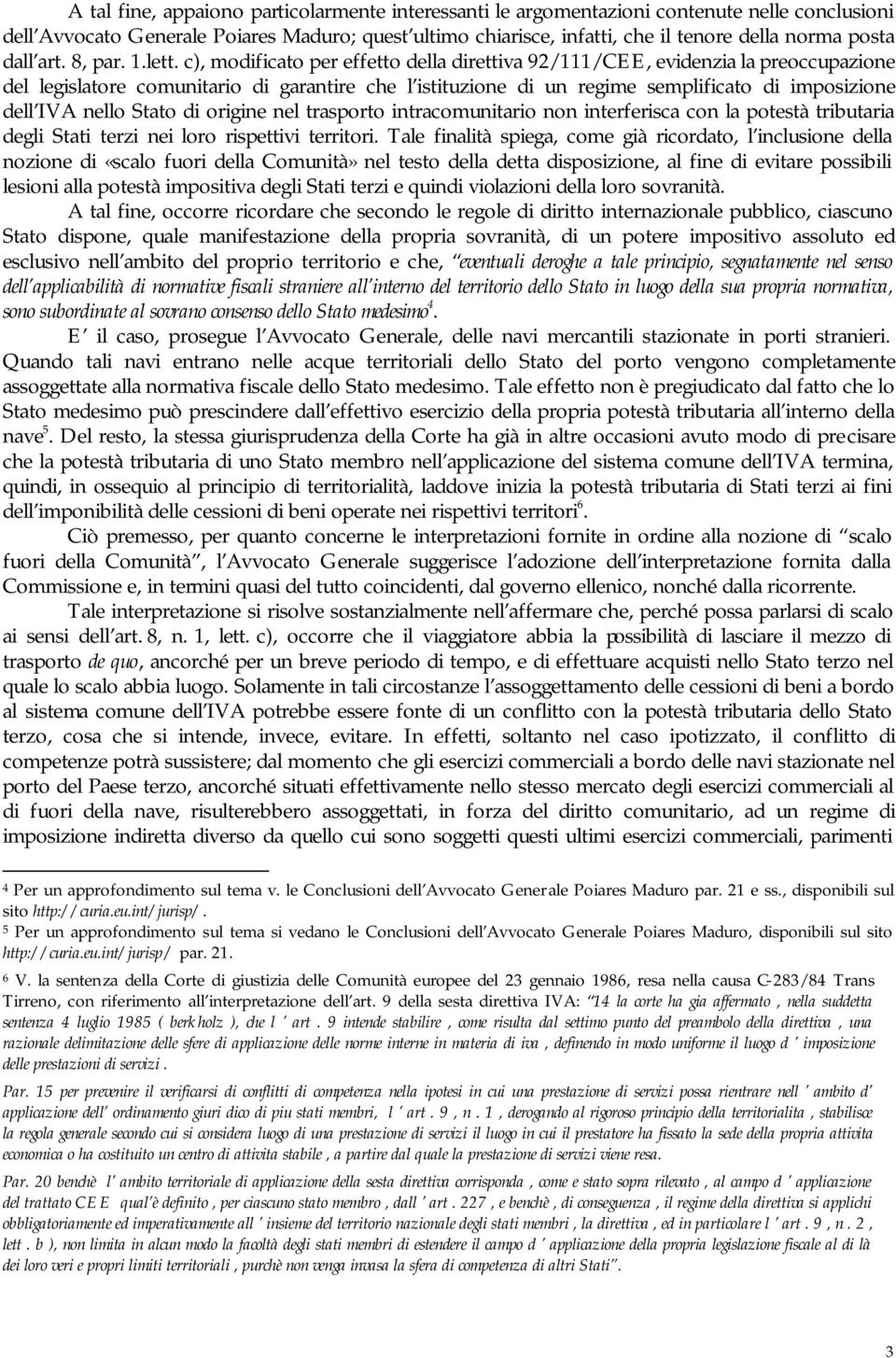 c), modificato per effetto della direttiva 92/111/CEE, evidenzia la preoccupazione del legislatore comunitario di garantire che l istituzione di un regime semplificato di imposizione dell IVA nello