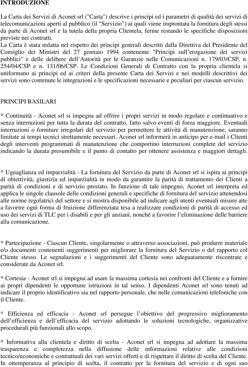 La Carta è stata redatta nel rispetto dei principi generali descritti dalla Direttiva del Presidente del Consiglio dei Ministri del 27 gennaio 1994 contenente "Principi sull erogazione dei servizi