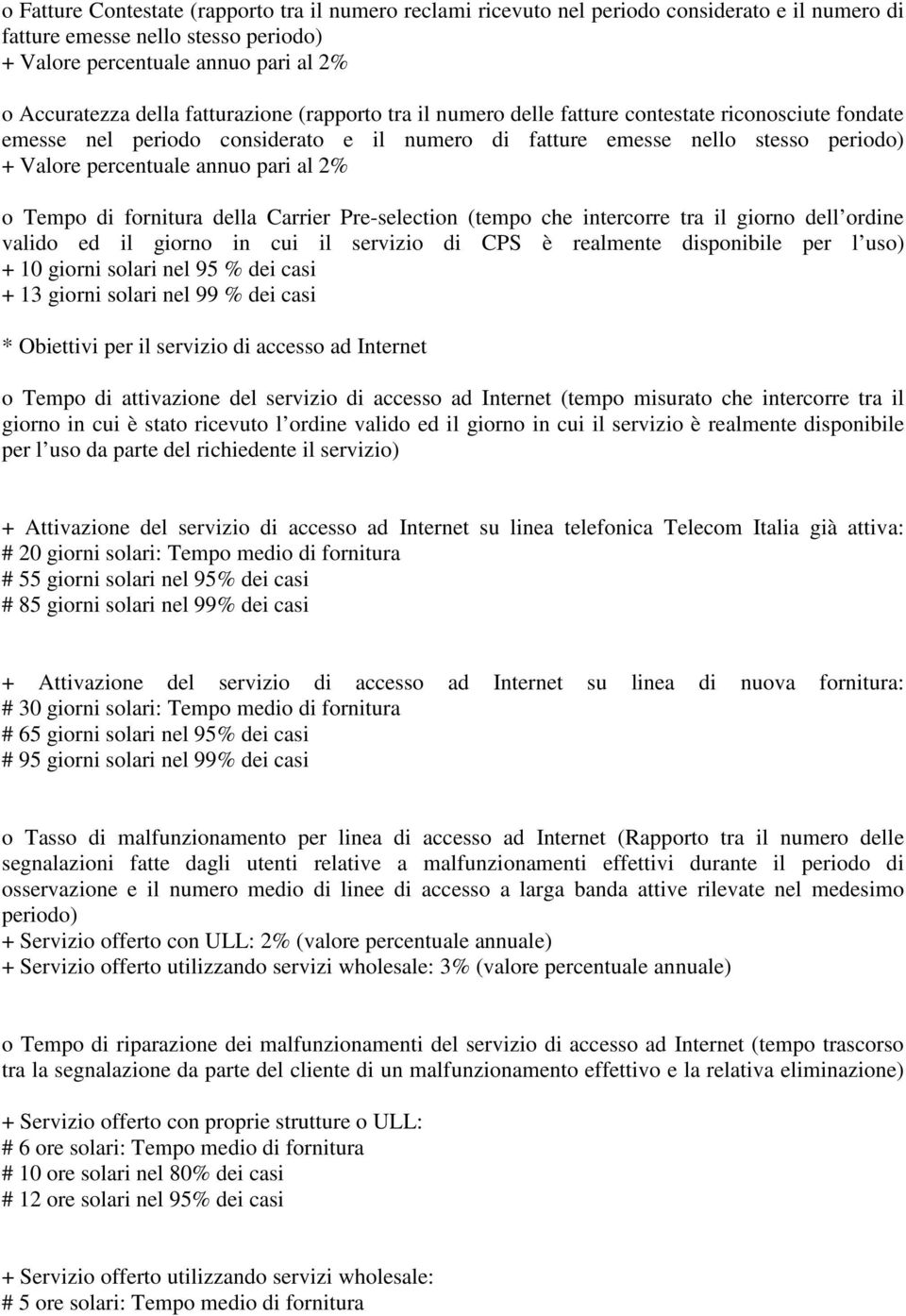 al 2% o Tempo di fornitura della Carrier Pre-selection (tempo che intercorre tra il giorno dell ordine valido ed il giorno in cui il servizio di CPS è realmente disponibile per l uso) + 10 giorni