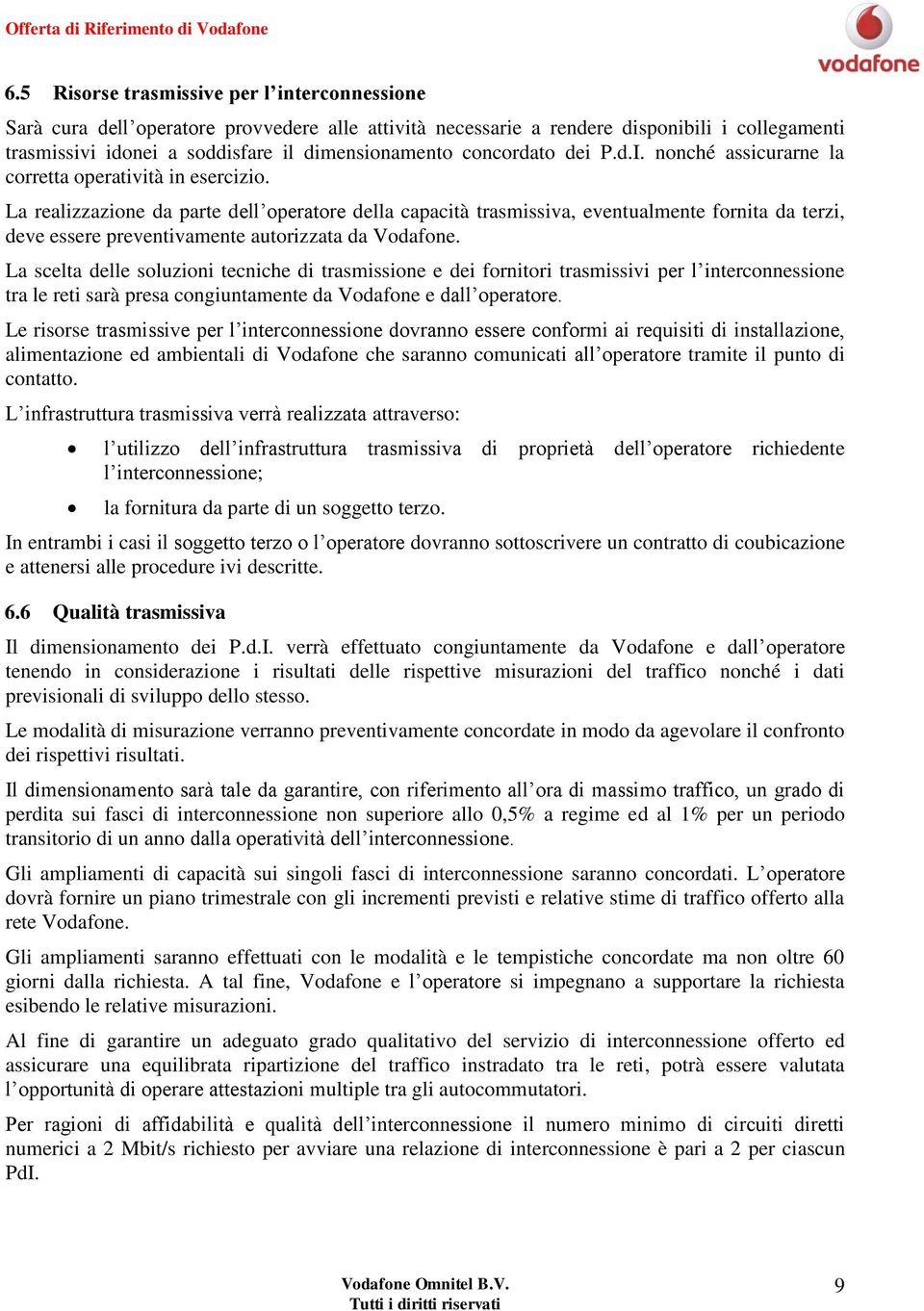 La realizzazione da parte dell operatore della capacità trasmissiva, eventualmente fornita da terzi, deve essere preventivamente autorizzata da Vodafone.