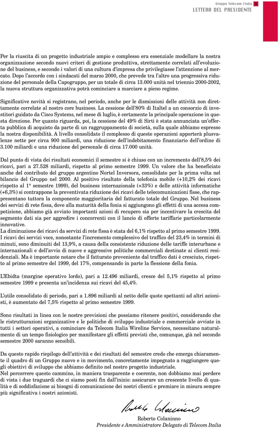 Dopo l accordo con i sindacati del marzo 2000, che prevede tra l altro una progressiva riduzione del personale della Capogruppo, per un totale di circa 13.