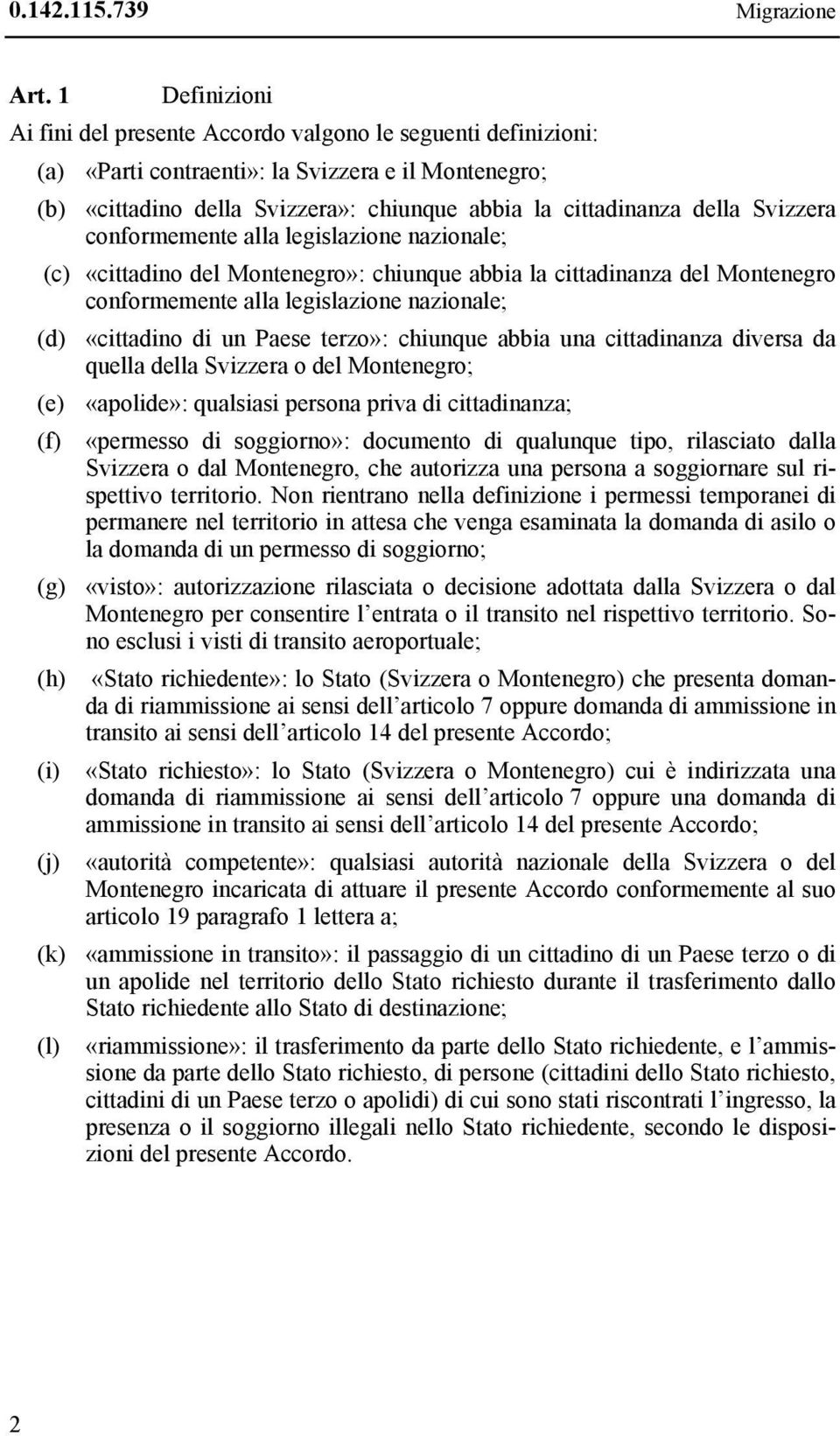 Svizzera conformemente alla legislazione nazionale; (c) «cittadino del Montenegro»: chiunque abbia la cittadinanza del Montenegro conformemente alla legislazione nazionale; (d) «cittadino di un Paese