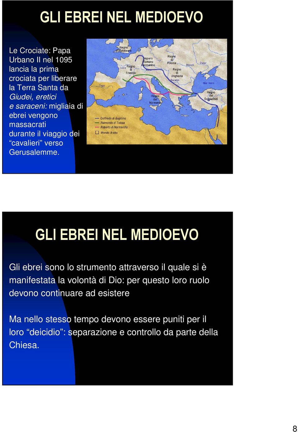 GLI EBREI NEL MEDIOEVO Gli ebrei sono lo strumento attraverso il quale si è manifestata la volontà di Dio: per questo loro