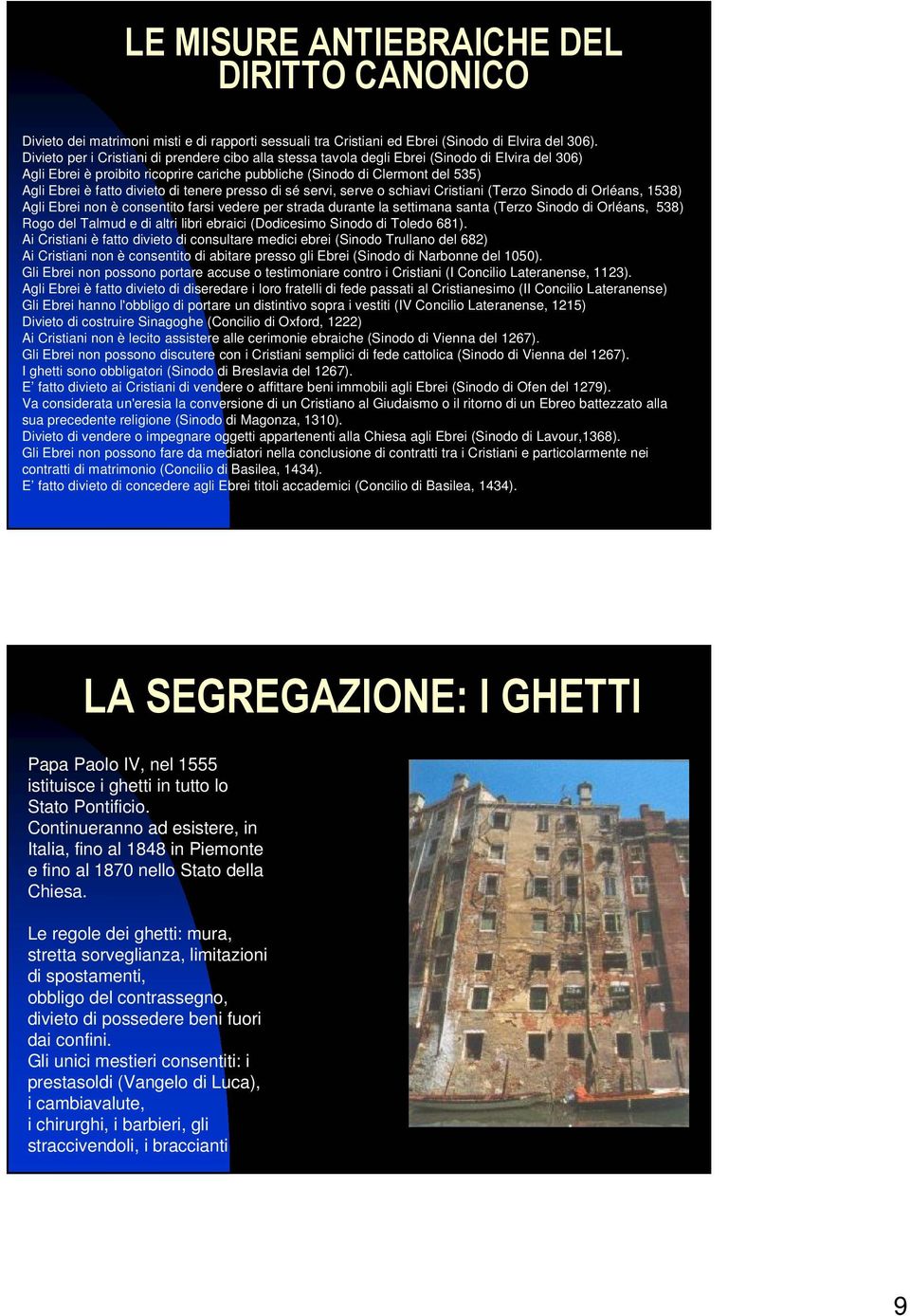 divieto di tenere presso di sé servi, serve o schiavi Cristiani (Terzo Sinodo di Orléans, 1538) Agli Ebrei non è consentito farsi vedere per strada durante la settimana santa (Terzo Sinodo di