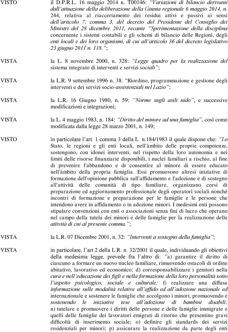 della disciplina concernente i sistemi contabili e gli schemi di bilancio delle Regioni, degli enti locali e dei loro organismi, di cui all articolo 36 del decreto legislativo 23 giugno 2011 n. 118.