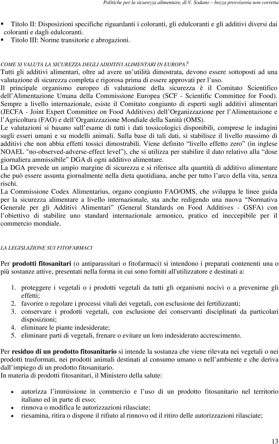 Tutti gli additivi alimentari, oltre ad avere un utilità dimostrata, devono essere sottoposti ad una valutazione di sicurezza completa e rigorosa prima di essere approvati per l uso.