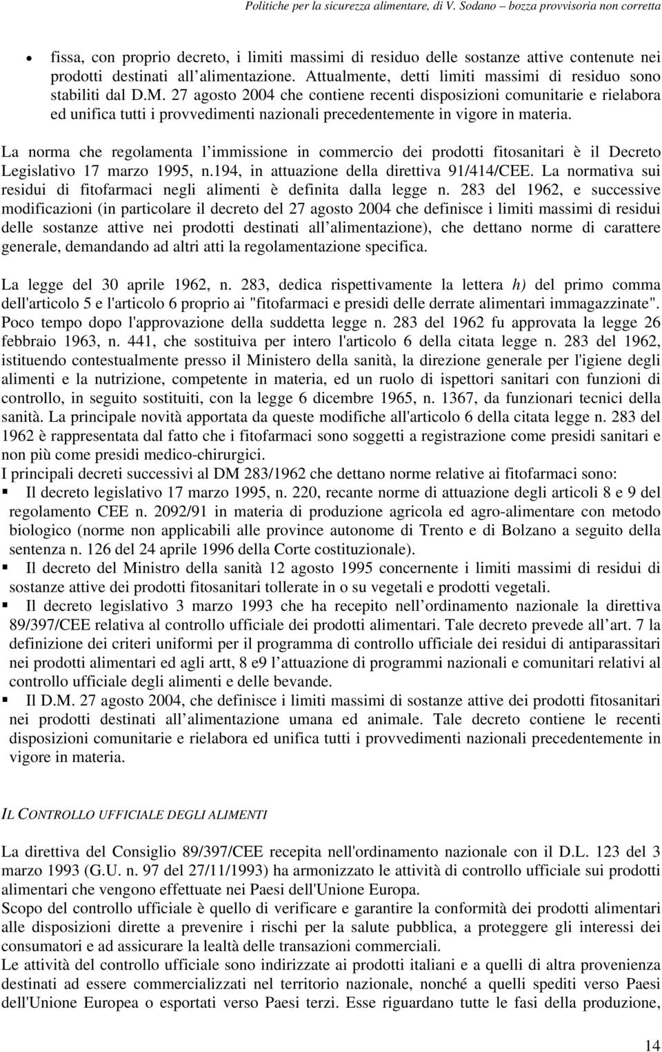 La norma che regolamenta l immissione in commercio dei prodotti fitosanitari è il Decreto Legislativo 17 marzo 1995, n.194, in attuazione della direttiva 91/414/CEE.