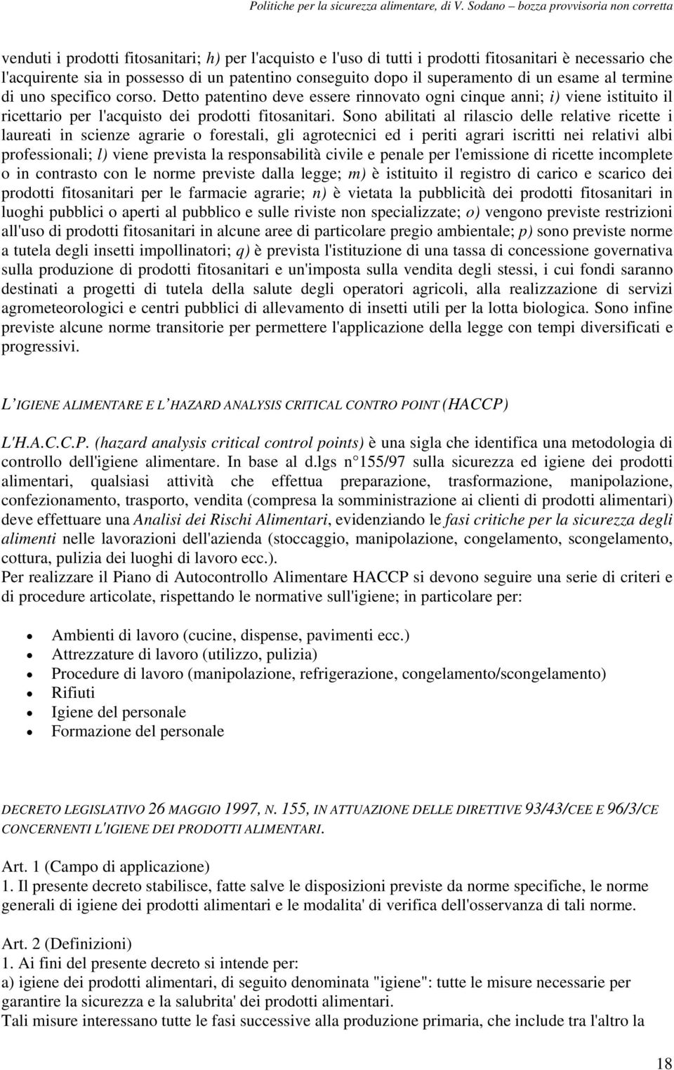 Sono abilitati al rilascio delle relative ricette i laureati in scienze agrarie o forestali, gli agrotecnici ed i periti agrari iscritti nei relativi albi professionali; l) viene prevista la