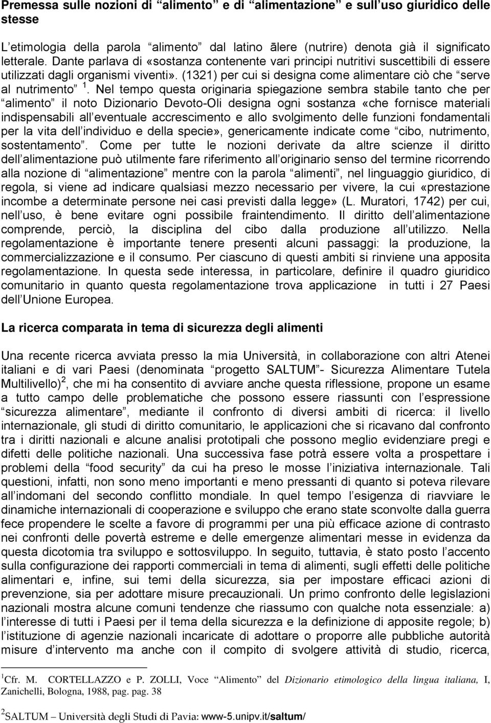 Nel tempo questa originaria spiegazione sembra stabile tanto che per alimento il noto Dizionario Devoto-Oli designa ogni sostanza «che fornisce materiali indispensabili all eventuale accrescimento e