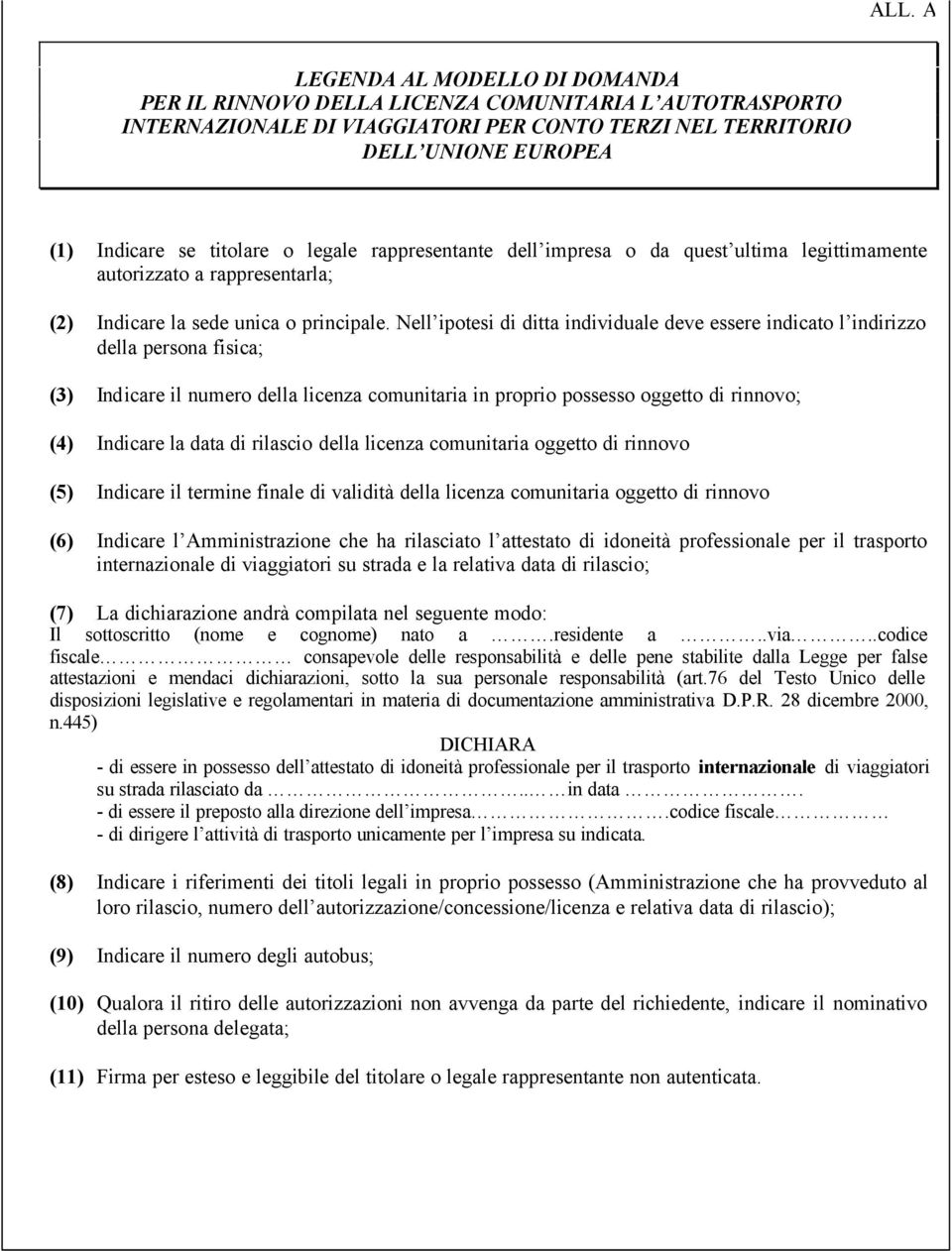 Nell ipotesi di ditta individuale deve essere indicato l indirizzo della persona fisica; (3) Indicare il numero della licenza comunitaria in proprio possesso oggetto di rinnovo; (4) Indicare la data