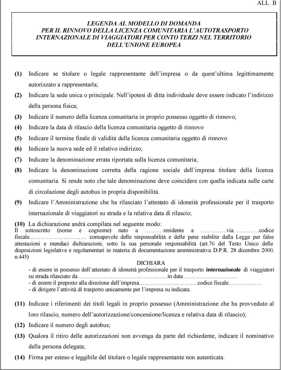 Nell ipotesi di ditta individuale deve essere indicato l indirizzo della persona fisica; (3) Indicare il numero della licenza comunitaria in proprio possesso oggetto di rinnovo; (4) Indicare la data