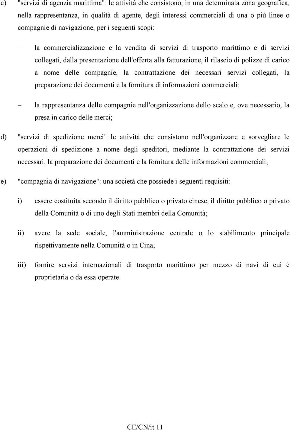 rilascio di polizze di carico a nome delle compagnie, la contrattazione dei necessari servizi collegati, la preparazione dei documenti e la fornitura di informazioni commerciali; la rappresentanza